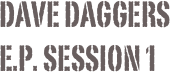 Dave daggers      
E.p. session 1