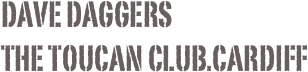 Dave daggers      
The Toucan club.Cardiff